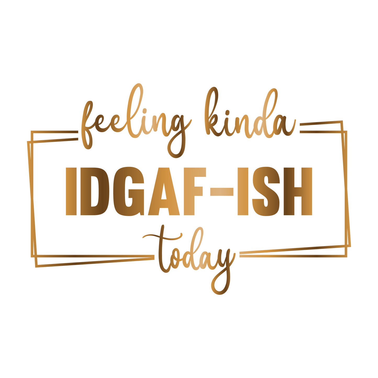 Feeling kinda of IDGAF-ISH today