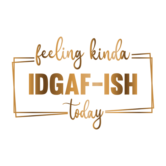 Feeling kinda of IDGAF-ISH today
