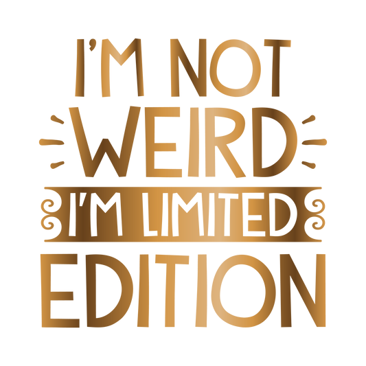 I'm not weird I'm limited edition